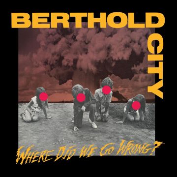 BERTHOLD CITY - WHERE DID WE GO WRONG? (YELLO/RED/BLACK SPLATTER VINYL)