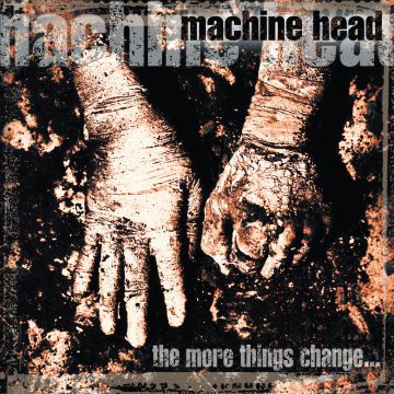 MACHINE HEAD - MORE THINGS CHANGE