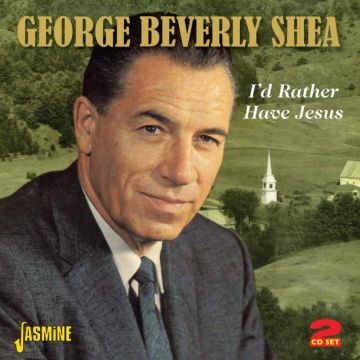 GEORGE BEVERLY SHEA - I'D RATHER HAVE JESUS