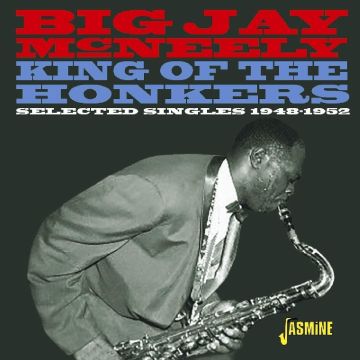 JAY BIG MCNEELY - KING OF THE HONKERS - SELECTED SINGLES 1948-1952