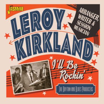 LEROY KIRKLAND - I'LL BE ROCKIN': THE RHYTHM & BLUES PRODUCERS