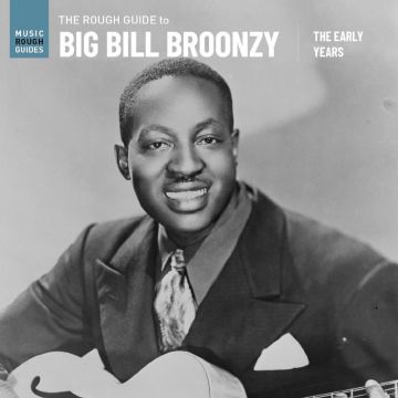 Big Bill Broonzy - Big Bill Broonzy The Rough Guide to Big Bill Broonzy: The Early Years