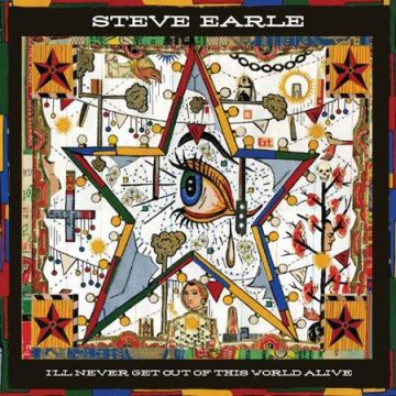 Steve Earle - I Will Never Get Out Of This World Alive