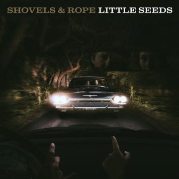 Shovels & Rope - Little Seeds