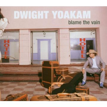 DWIGHT YOAKAM - BLAME THE VAIN
