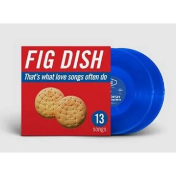 FIG DISH - THAT'S WHAT LOVE SONGS OFTEN DO (BLUE VINYL/ANNIVERSARY)