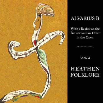 ALVARIUS B. - WITH A BEAKER ON THE BURNER AND AN OTTER IN THE OVEN - VOL. 3 HEA
