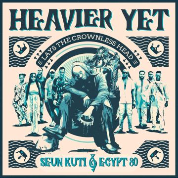 SEUN KUTI & EGYPT 80 - HEAVIER YET (LAYS THE CROWNLESS HEAD)