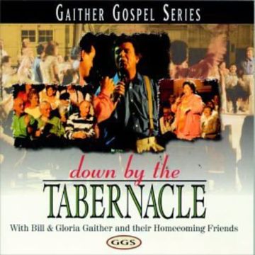 GAITHER,BILL & GLORIA - DOWN BY TABERNACLE
