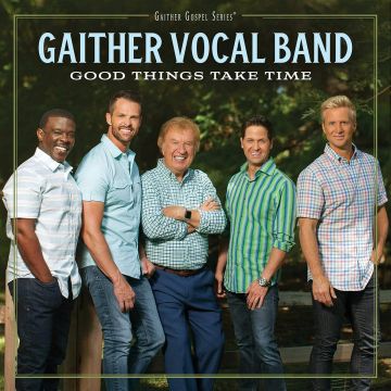 GAITHER VOCAL BAND - GOOD THINGS TAKE TIME