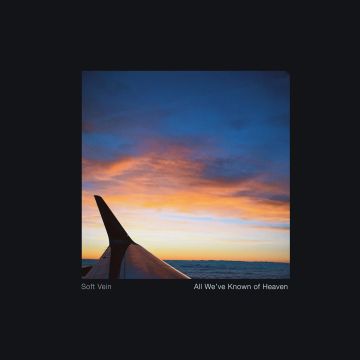 SOFT VEIN - ALL WE'VE KNOWN OF HEAVEN
