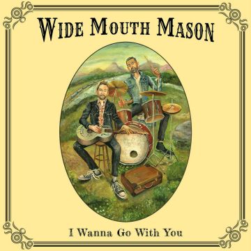 WIDE MOUTH MASON - I WANNA GO WITH YOU