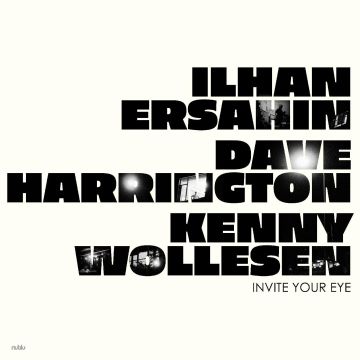 ILHAN; DAVE HARRINGTON; KENNY WOLLESEN ERSAHIN - INVITE YOUR EYE