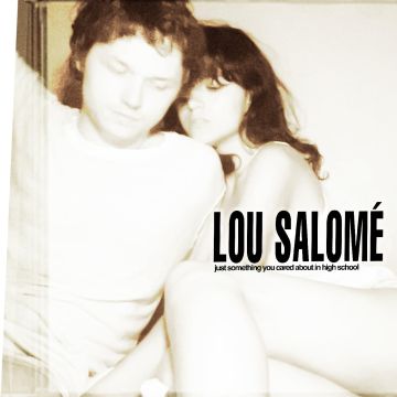 LOU SALOME - JUST SOMETHING YOU CARED ABOUT IN HIGH SCHOOL