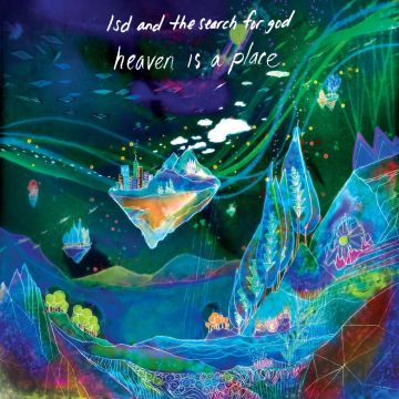 LSD AND THE SEARCH FOR GOD - HEAVEN IS A PLACE