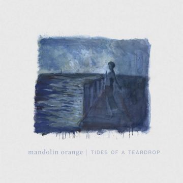 MANDOLIN ORANGE - TIDES OF A TEARDROP