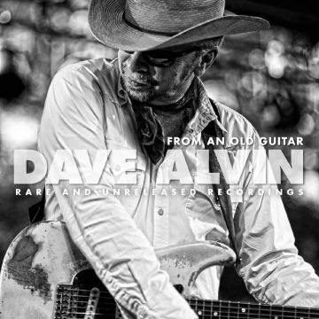 DAVE ALVIN - FROM AN OLD GUITAR: RARE & UNRELEASED RECORDINGS