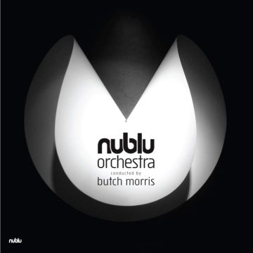 NUBLU ORCHESTRA CONDUCTED BY BUTCH MORRIS - NUBLU ORCHESTRA CONDUCTED BY BUTCH MORRIS