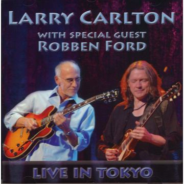 LARRY CARLTON - WITH SPECIAL GUEST ROBBEN FORD: LIVE IN TOKYO