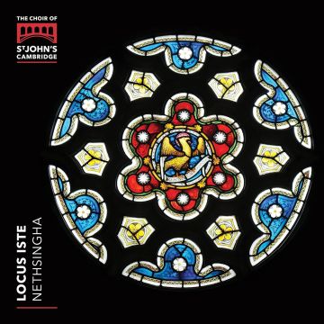 CHOIR OF ST JOHN'S COLLEGE, CAMBRIDGE, ANDREW NETHSINGHA - LOCUS ISTE