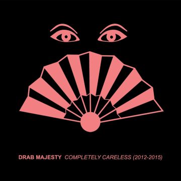 DRAB MAJESTY - COMPLETELY CARELESS (2012-15)