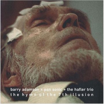 ADAMSON,BARRY & PAN SONIC & HAFLER TRIO - HYMN OF THE 7TH ILLUSION