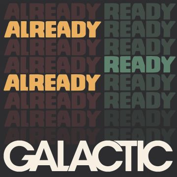 GALACTIC - ALREADY READY ALREADY
