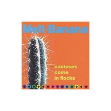MELT BANANA - CACTUSES COME IN FLOCKS