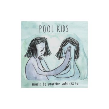 POOL KIDS - MUSIC TO PRACTICE SAFE SEX TO