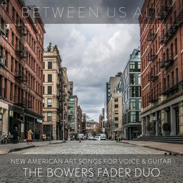 BOWERS FADER DUO - BETWEEN US ALL - NEW AMERICAN ART SONGS FOR VOICE & GUITAR
