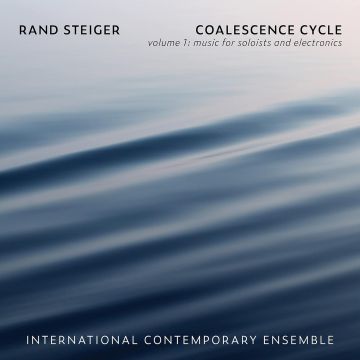 INTERNATIONAL CONTEMPORARY ENSEMBLE - COALESCENCE CYCLE, VOL. 1 - MUSIC FOR SOLISTS & ELECTRONICS