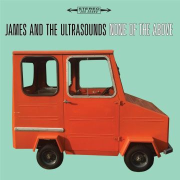 JAMES AND THE ULTRASOUNDS - NONE OF THE ABOVE