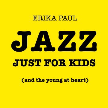 ERIKA PAUL - JAZZ JUST FOR KIDS (& THE YOUNG AT HEART)