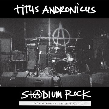 TITUS ANDRONICUS - S+@DIUM ROCK: FIVE NIGHTS AT THE OPERA