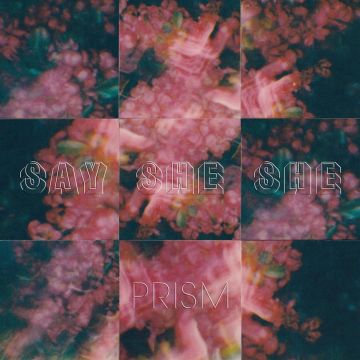 SAY SHE SHE - PRISM