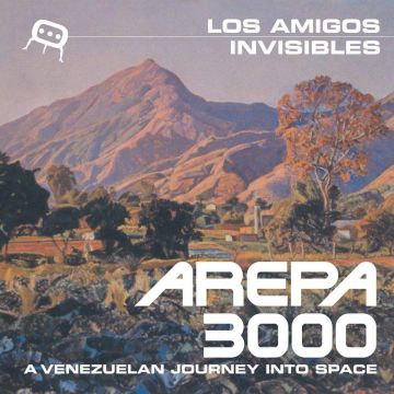 LOS AMIGOS INVISIBLES - AREPA 3000: VENEZUELAN JOURNEY INTO SPACE