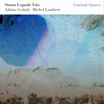 SIMON; ADRIAN VEDADY; MICHEL LAMBERT LEGAULT - SIMON LEGAULT TRIO: LIMINAL SPACES