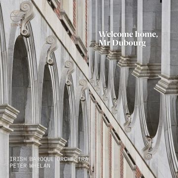 IRISH BAROQUE ORCHESTRA; PETER WHELAN - WELCOME HOME, MR. DUBOURG