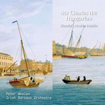 IRISH BAROQUE ORCHESTRA - MR. CHARLES THE HUNGARIAN - HANDEL'S RIVAL IN DUBLIN