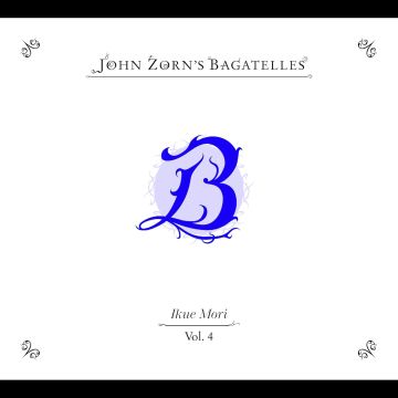 JOHN ZORN - BAGATELLES VOL. 4—IKUE MORI