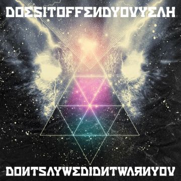 DOES IT OFFEND YOU YEAH - DON'T SAY WE DIDN'T WARN YOU