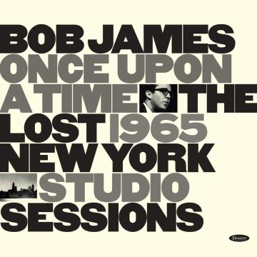 BOB JAMES - ONCE UPON A TIME: THE LOST 1965 NEW YORK STUDIO SESSIONS