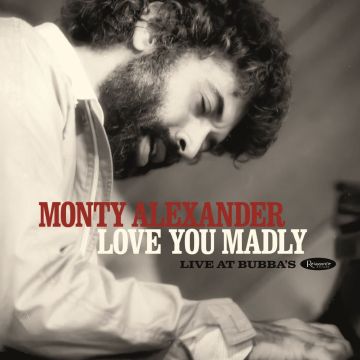 MONTY ALEXANDER - LOVE YOU MADLY: LIVE AT BUBBA’S (DELUXE EDITION)