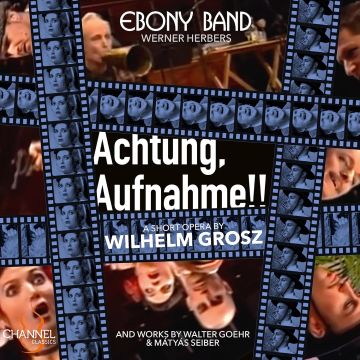 EBONY BAND; CAPPELLA AMSTERDAM - GOEHR, GROSZ & SEIBER: ACHTUNG, AUFNAHME!!