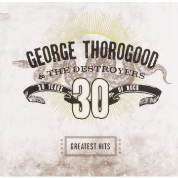 GEORGE THOROGOOD - GREATEST HITS: 30 YEARS OF ROCK