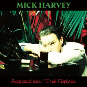 MICK HARVEY - INTOXICATED MAN / PINK ELEPHANTS