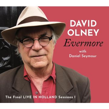 DAVID OLNEY - EVERMORE: THE FINAL LIVE IN HOLLAND SESSIONS I