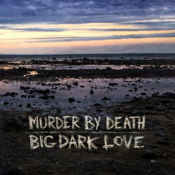 MURDER BY DEATH - BIG DARK LOVE