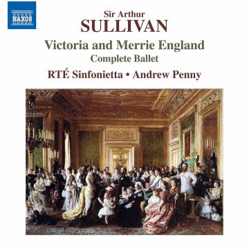 RTE SINFONIETTA - SULLIVAN: VICTORIA & MERRIE ENGLAND (COMPLETE BALLET)