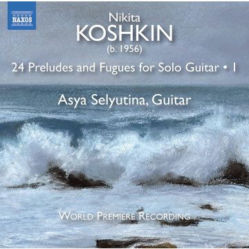 ASYA SELYUTINA - KOSHKIN: 24 PRELUDES & FUGUES FOR GUITAR SOLO, VOL. 1